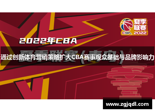 通过创新体育营销策略扩大CBA赛事观众基础与品牌影响力