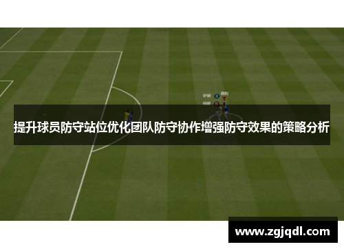 提升球员防守站位优化团队防守协作增强防守效果的策略分析
