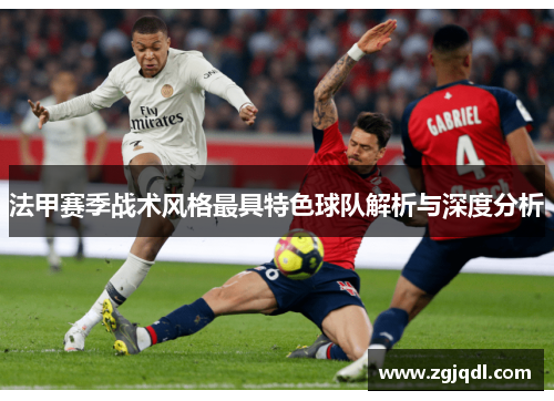 法甲赛季战术风格最具特色球队解析与深度分析