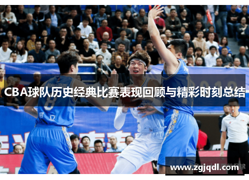 CBA球队历史经典比赛表现回顾与精彩时刻总结