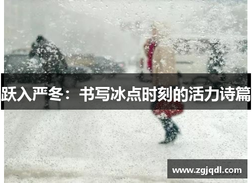 跃入严冬：书写冰点时刻的活力诗篇